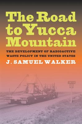 Road to Yucca Mountain : The Development of Radioactive Waste Policy in the United States