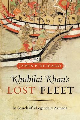 Khubilai Khans Lost Fleet: In Search of a Legendary Armada