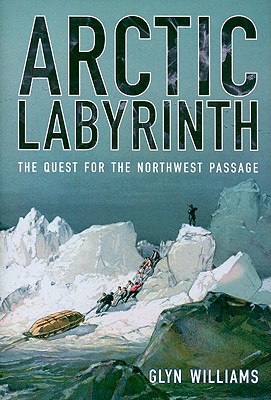 Arctic Labyrinth: The Quest for the Northwest Passage