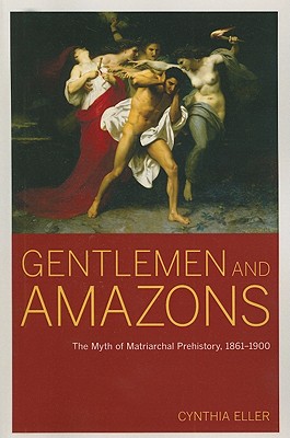 Gentlemen and Amazons: The Myth of Matriarchal Prehistory, 18611900
