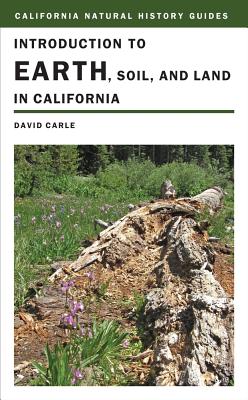 Introduction to Earth, Soil, and Land in California (California Natural History Guides)