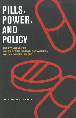 Pills, Power, and Policy: The Struggle for Drug Reform in Cold War America and Its Consequences (Volume 23) (California/Milbank Books on Health and the Public)