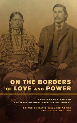 On the Borders of Love and Power: Families and Kinship in the Intercultural American Southwest
