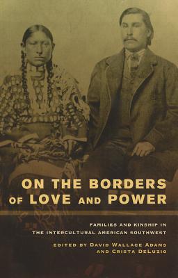 On the Borders of Love and Power: Families and Kinship in the Intercultural American Southwest