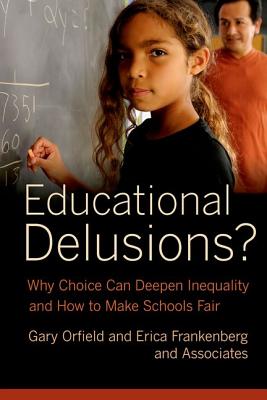 Educational Delusions: Why Choice Can Deepen Inequality and How to Make Schools Fair