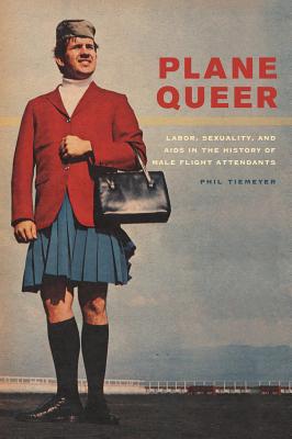 Plane Queer; ; Labor, Sexuality, and AIDS in the History of Male Flight Attendants
