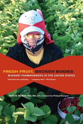 Fresh Fruit, Broken Bodies: Migrant Farmworkers in the United States (Volume 27) (California Series in Public Anthropology)