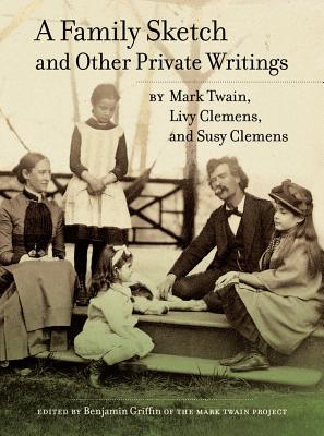 A Family Sketch and Other Private Writings (Volume 5) (Jumping Frogs: Undiscovered, Rediscovered, and Celebrated Writings of Mark Twain)