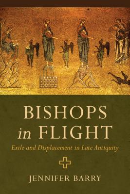 Image for Bishops in Flight: Exile and Displacement in Late Antiquity [Paperback] Barry, Jennifer