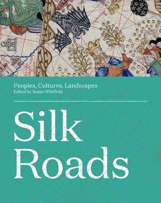 Silk Roads: Peoples, Cultures, Landscapes [Hardcover] Whitfield, Susan