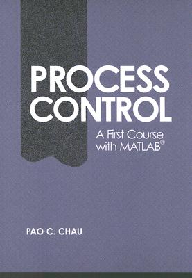 Process Control: A First Course with MATLAB (Cambridge Series in Chemical Engineering)