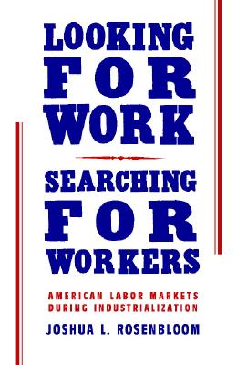 Looking for Work, Searching for Workers: American Labor Markets during Industrialization