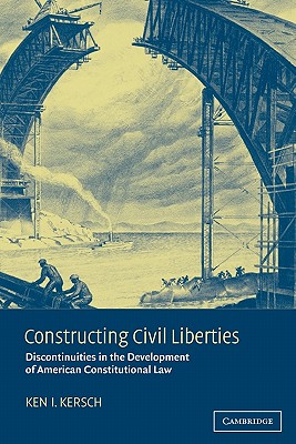 Constructing Civil Liberties: Discontinuities in the Development of American Constitutional Law