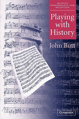 Playing with History: The Historical Approach to Musical Performance