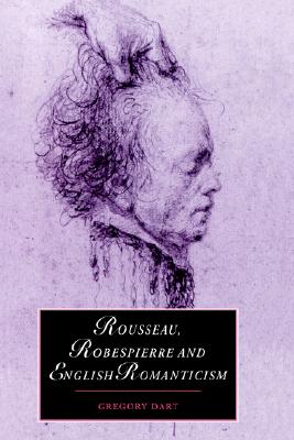 Rousseau, Robespierre and English Romanticism (Cambridge Studies in Romanticism, Series Number 32)