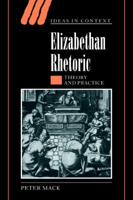 Elizabethan Rhetoric: Theory and Practice (Ideas in Context, Series Number 63) (Volume 0)