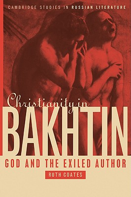 Christianity in Bakhtin: God and the Exiled Author (Cambridge Studies in Russian Literature)