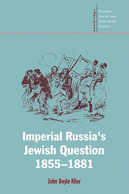 Imperial Russia's Jewish Question, 18551881 (Cambridge Russian, Soviet and Post-Soviet Studies, Series Number 96) (Volume 0)