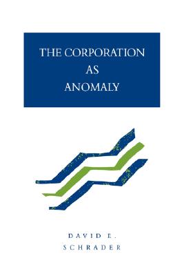 The Corporation as Anomaly [Paperback] Schrader, David E.