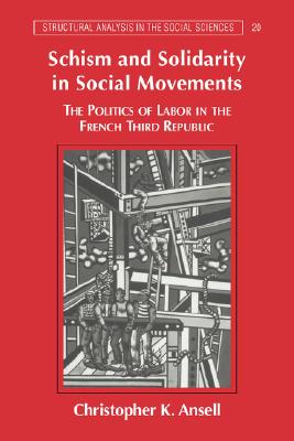 Schism Solidarity Social Movements: The Politics of Labor in the French Third Republic: 20 (Structural Analysis in the Social Sciences, Series Number 20) [Paperback] Ansell, Christopher K.