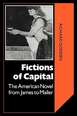 Fictions of Capital: The American Novel from James to Mailer (Cambridge Studies in American Literature and Culture, Series Number 40) (Volume 0)
