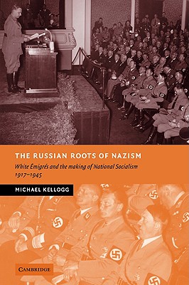 The Russian Roots of Nazism: White migrs and the Making of National Socialism, 1917-1945 (New Studies in European History) (Volume 0)