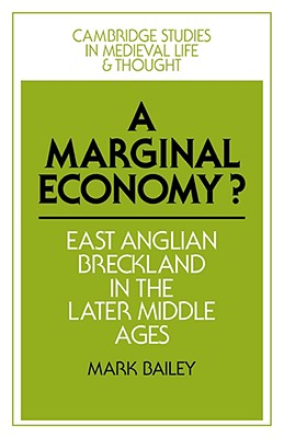A Marginal Economy: East Anglian Breckland in the Later Middle Ages (Cambridge Studies in Medieval Life and Thought: Fourth Series, Series Number 12)