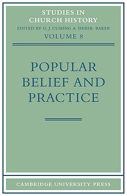 Popular Belief and Practice: Papers Read at the Ninth Summer Meeting and the Tenth Winter Meeting of the Ecclesiastical History Society (Studies in Church History, Series Number 8)