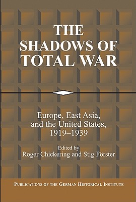 The Shadows of Total War: Europe, East Asia, and the United States, 19191939 (Publications of the German Historical Institute)