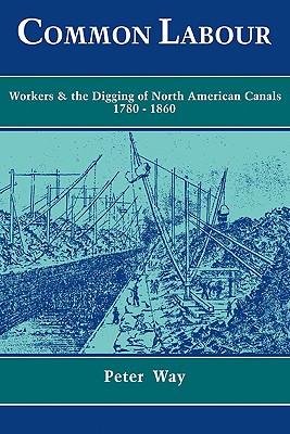 Common Labour: Workers and the Digging of North American Canals 1780-1860 Image for Common Labour: Workers and the Digging of North American Canals 1780-1860