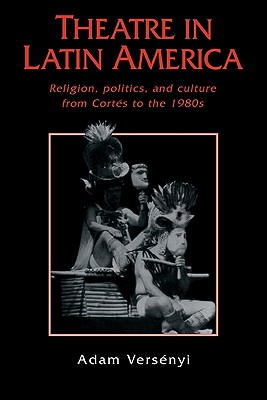 Theatre in Latin America: Religion, Politics and Culture from Corts to the 1980s