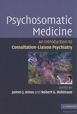 Psychosomatic Medicine: An Introduction to Consultation-Liaison Psychiatry [Paperback] Amos, James J. and Robinson, Robert G.