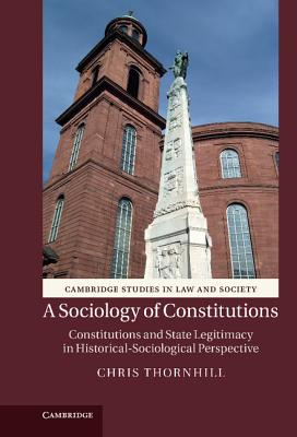 A Sociology of Constitutions: Constitutions and State Legitimacy in Historical-Sociological Perspective (Cambridge Studies in Law and Society)