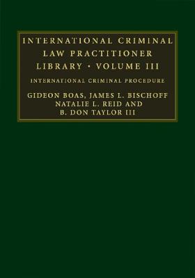 International Criminal Law Practitioner Library: International Criminal Procedure (The International Criminal Law Practitioner) (Volume 3)