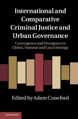 International and Comparative Criminal Justice and Urban Governance: Convergence and Divergence in Global, National and Local Settings