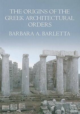 Image for The Origins of the Greek Architectural Orders The Origins of the Greek Architectural Orders