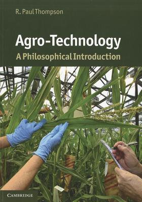 Agro-Technology: A Philosophical Introduction (Cambridge Introductions to Philosophy and Biology)