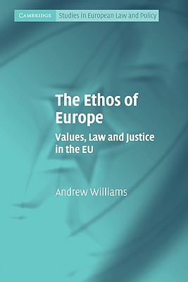The Ethos of Europe: Values, Law and Justice in the EU (Cambridge Studies in European Law and Policy)