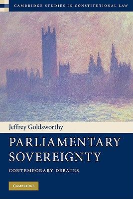 Parliamentary Sovereignty: Contemporary Debates (Cambridge Studies in Constitutional Law, Series Number 1)