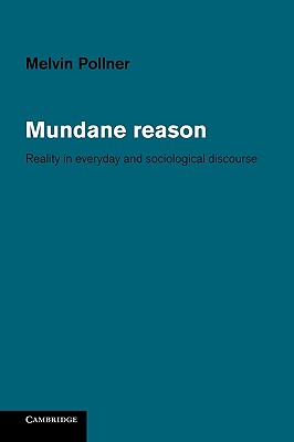 Image for Mundane Reason: Reality in Everyday and Sociological Discourse