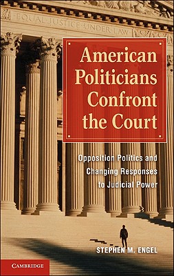 American Politicians Confront the Court: Opposition Politics and Changing Responses to Judicial Power