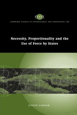 Necessity, Proportionality and the Use of Force by States (Cambridge Studies in International and Comparative Law, Series Number 35)
