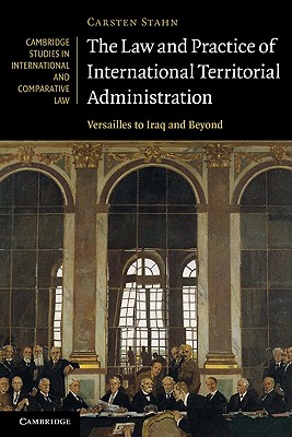 The Law and Practice of International Territorial Administration: Versailles to Iraq and Beyond (Cambridge Studies in International and Comparative Law, Series Number 57)