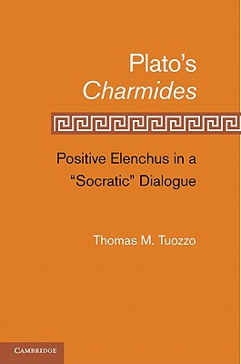 Platos Charmides: Positive Elenchus in a 'Socratic' Dialogue [Hardcover] Tuozzo, Thomas M.