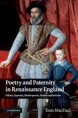 Poetry and Paternity in Renaissance England: Sidney, Spenser, Shakespeare, Donne and Jonson [Hardcover] MacFaul, Tom