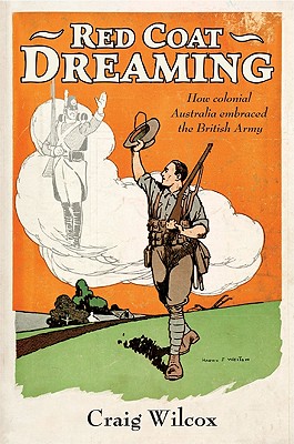 Image for Red Coat Dreaming : How Colonial Australia Embraced the British Army Red Coat Dreaming : How Colonial Australia Embraced the British Army