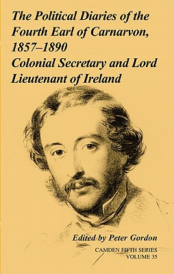 The Political Diaries of the Fourth Earl of Carnarvon, 1857-1890: Volume 35: Colonial Secretary and Lord-Lieutenant of Ireland (Camden Fifth Series, Series Number 35)