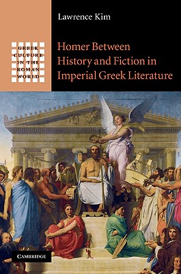 Homer between History and Fiction in Imperial Greek Literature (Greek Culture in the Roman World)