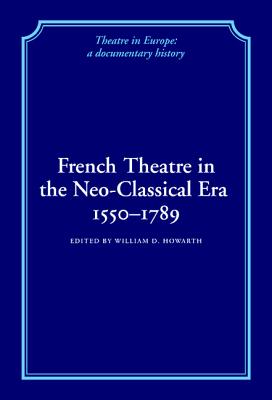Image for French Theatre in the Neo-Classical Era, 1550-1789 (Theatre in Europe: a Documentary History) French Theatre in the Neo-Classical Era, 1550-1789 (Theatre in Europe: a Documentary History)