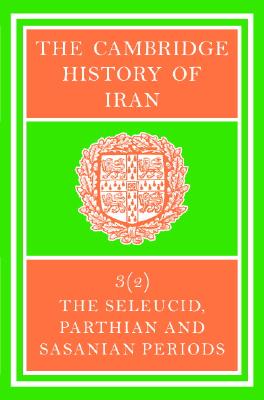 Image for THE CAMBRIDGE HISTORY OF IRAN Volume 3(2) : the Seleucid, Parthian and Sasanid Periods THE CAMBRIDGE HISTORY OF IRAN Volume 3(2) : the Seleucid, Parthian and Sasanid Periods